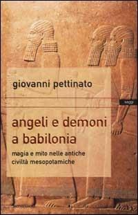 Angeli e demoni a Babilonia. Magia e mito nelle antiche civiltà mesopotamiche - Giovanni Pettinato - copertina