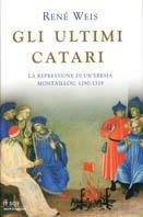 Gli ultimi catari. La repressione di un'eresia. Montaillou, 1290-1329 - René Weis - copertina