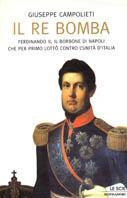 Il Re Bomba. Ferdinando II, il Borbone di Napoli che per primo lottò contro l'unità d'Italia - Giuseppe Campolieti - copertina