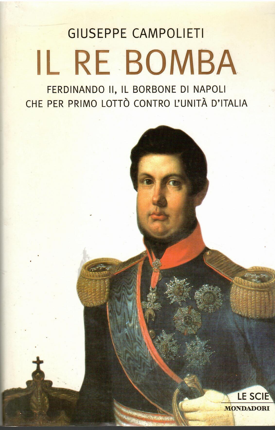 Il Re Bomba. Ferdinando II, il Borbone di Napoli che per primo lottò contro l'unità d'Italia