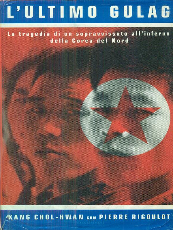 L' ultimo gulag. La tragedia di un sopravvissuto all'inferno della Corea del Nord