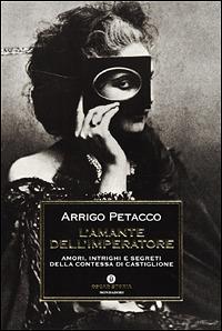 L' amante dell'imperatore. Amori, intrighi e segreti della contessa di Castiglione - Arrigo Petacco - copertina