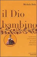 Il Dio bambino. La devozione a Gesù bambino dai vangeli dell'infanzia a Edith Stein