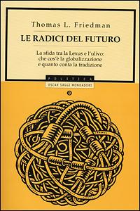 Le radici del futuro. La sfida tra la Lexus e l'ulivo: che cos'è la globalizzazione e quanto conta la tradizione - Thomas L. Friedman - copertina