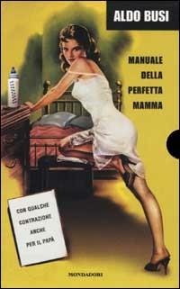 Manuale della perfetta mamma. Manuale del perfetto papà - Aldo Busi - copertina