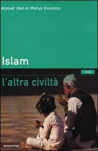 Islam. L'altra civiltà - Ahmad V. Abd al Waliyy - copertina