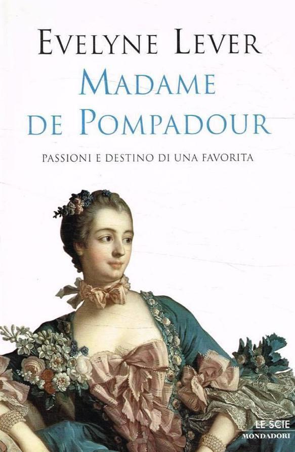 Madame de Pompadour. Passioni e destino di una favorita