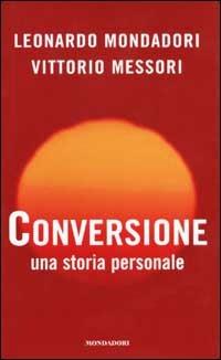 Conversione. Una storia personale - Leonardo Mondadori,Vittorio Messori - copertina
