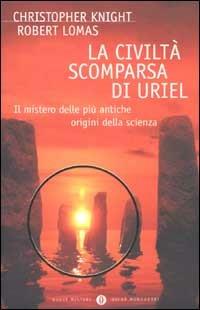 La civiltà scomparsa di Uriel. Il mistero delle più antiche origini della scienza - Christopher Knight,Robert Lomas - copertina