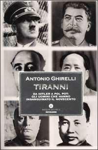 Tiranni. Da Hitler a Pol Pot: gli uomini che hanno insanguinato il Novecento - Antonio Ghirelli - copertina