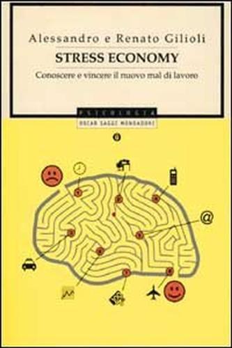 Stress economy. Conoscere e vincere il nuovo mal di lavoro - Alessandro Gilioli,Renato Gilioli - 2