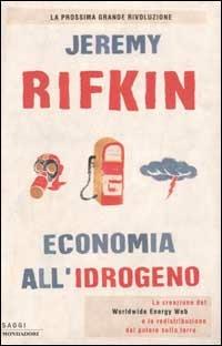 Economia all'idrogeno. La creazione del Worldwide Energy Web e la redistribuzione del potere sulla terra - Jeremy Rifkin - 2
