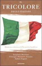 Il Tricolore degli italiani. Storia avventurosa della nostra bandiera