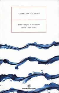 Una vita per il suo verso. Poesie (1960-2002) - Corrado Calabrò - copertina