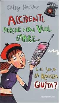 Accidenti, perché non vuol capire che sono la ragazza giusta? - Cathy Hopkins - copertina