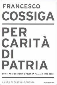 Per carità di patria. Dodici anni di storia e politica italiana 1992-2003 - Francesco Cossiga - copertina