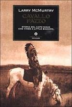 Cavallo Pazzo. Storia del capo sioux che vinse a Little Bighorn