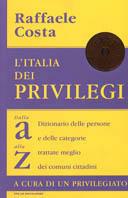 L' Italia dei privilegi. Dalla a alla z dizionario delle persone e delle categorie trattate meglio dei comuni cittadini - Raffaele Costa - copertina
