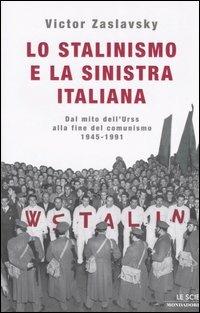 Lo stalinismo e la sinistra italiana. Dal mito dell'Urss alla fine del comunismo. 1945-1991 - Victor Zaslavsky - copertina