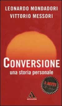 Conversione. Una storia personale - Leonardo Mondadori,Vittorio Messori - copertina