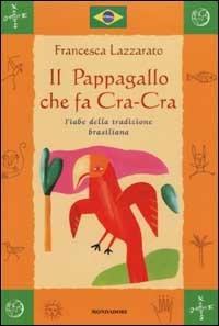Il Pappagallo che fa Cra-Cra. Fiabe della tradizione brasiliana - Francesca Lazzarato - copertina