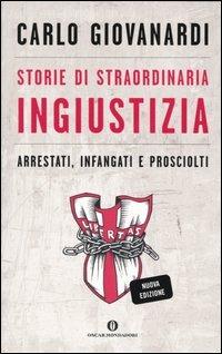 Storie di straordinaria ingiustizia. Arrestati, infangati e prosciolti - Carlo Giovanardi - copertina