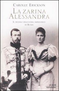 La zarina Alessandra. Il destino dell'ultima imperatrice di Russia - Carolly Erickson - copertina