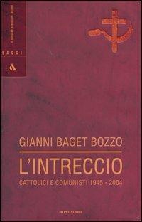 L' intreccio. Cattolici e comunisti 1945-2004 - Gianni Baget Bozzo - copertina