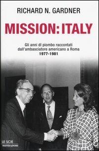 Mission: Italy. Gli anni di piombo raccontati dall'ambasciatore americano a Roma 1977-1981. - Richard N. Gardner - copertina