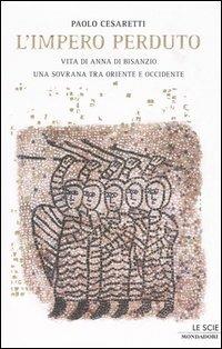 L' impero perduto. Vita di Anna di Bisanzio, una sovrana tra Oriente e Occidente - Paolo Cesaretti - copertina