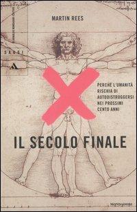 Il secolo finale. Perché l'umanità rischia di autodistruggersi nei prossimi cento anni - Martin Rees - copertina
