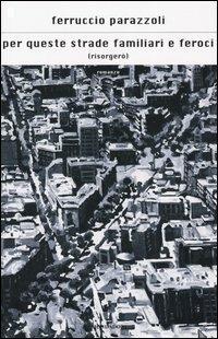 Per queste strade familiari e feroci (risorgerò) - Ferruccio Parazzoli - copertina