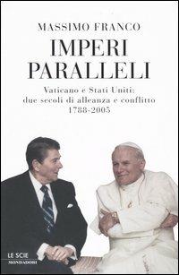 Imperi paralleli. Vaticano e Stati Uniti: due secoli di alleanza e conflitto 1788-2005 - Massimo Franco - copertina