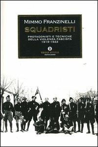 Squadristi. Protagonisti e tecniche della violenza fascista. 1919-1922 - Mimmo Franzinelli - copertina