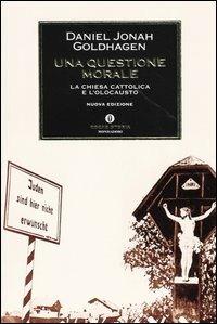 Una questione morale. La Chiesa cattolica e l'olocausto - Daniel Jonah Goldhagen - copertina