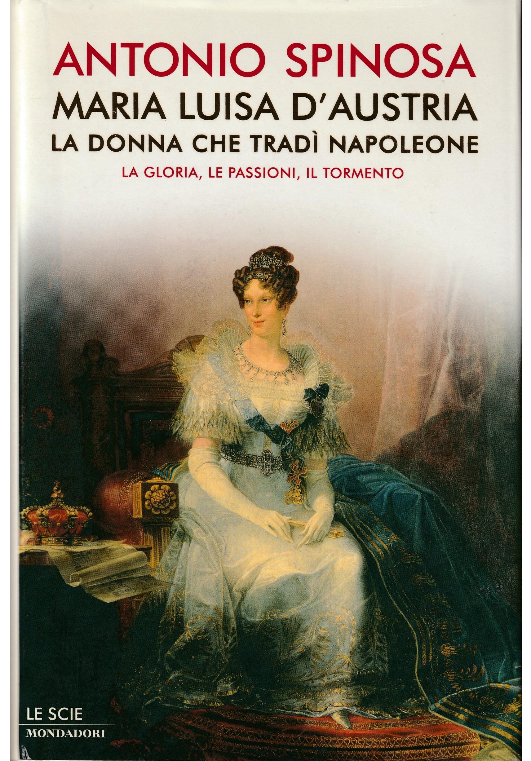 Maria Luisa d'Austria, la donna che tradì Napoleone. La gloria, le passioni, il tormento