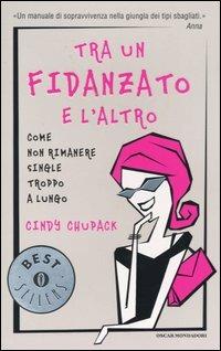 Tra un fidanzato e l'altro. Come non rimanere single troppo a lungo - Cindy Chupack - copertina