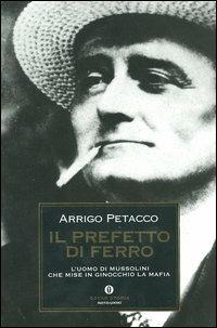 Il prefetto di ferro. L'uomo di Mussolini che mise in ginocchio la mafia - Arrigo Petacco - copertina