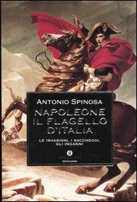 Napoleone. Il flagello d'Italia. Le invasioni, i saccheggi, gli inganni - Antonio Spinosa - copertina