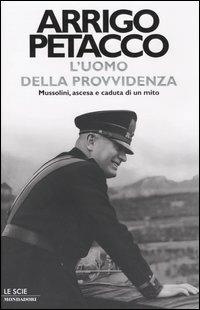 L' uomo della provvidenza. Mussolini, ascesa e caduta di un mito - Arrigo Petacco - copertina