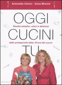 Oggi cucini tu - Antonella Clerici,Anna Moroni - copertina