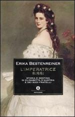 L' imperatrice Sissi. Storia e destino di Elisabetta d'Austria e dei suoi fratelli