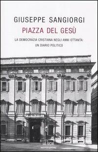  Piazza del Gesù. La Democrazia Cristiana negli anni Ottanta: un diario politico -  Giuseppe Sangiorgi - copertina