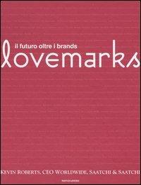 Lovemarks. Il futuro oltre i brands - Kevin Roberts - copertina