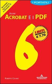 Adobe Acrobat 6 e i PDF. I portatili - Roberto Celano - copertina