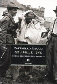  25 Aprile 1945. I giorni dell'odio e della libertà -  Raffaello Uboldi - copertina