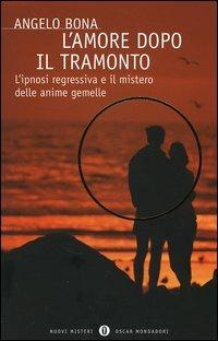 L'amore dopo il tramonto. L'ipnosi regressiva e il mistero delle anime gemelle - Angelo Bona - copertina