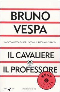 Il cavaliere e il professore. La scommessa di Berlusconi. Il ritorno di Prodi - Bruno Vespa - copertina