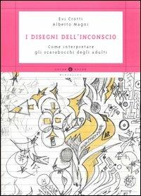 I disegni dell'inconscio. Come interpretare gli scarabocchi degli adulti - Evi Crotti,Alberto Magni - copertina