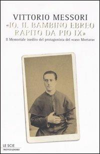 «Io, il bambino ebreo rapito da Pio IX». Il memoriale inedito del protagonista del «caso Mortara» - Vittorio Messori - 3